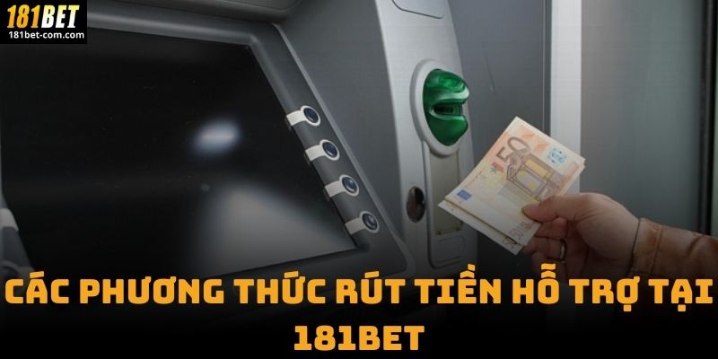 Các Phương Thức Rút Tiền Hỗ Trợ Tại 181BET