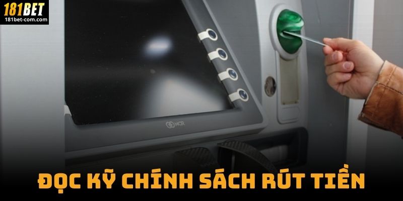 Đọc Kỹ Chính Sách Rút Tiền