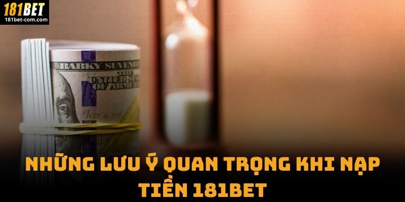 Những Lưu Ý Quan Trọng Khi Nạp Tiền 181BET