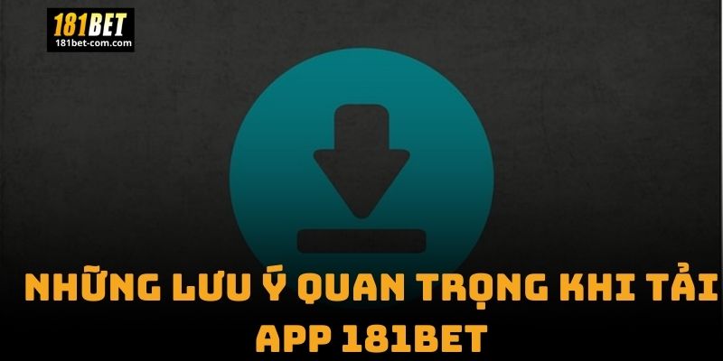 Những Lưu Ý Quan Trọng Khi Tải App 181BET